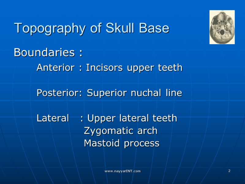 Topography of Skull Base  Boundaries :       